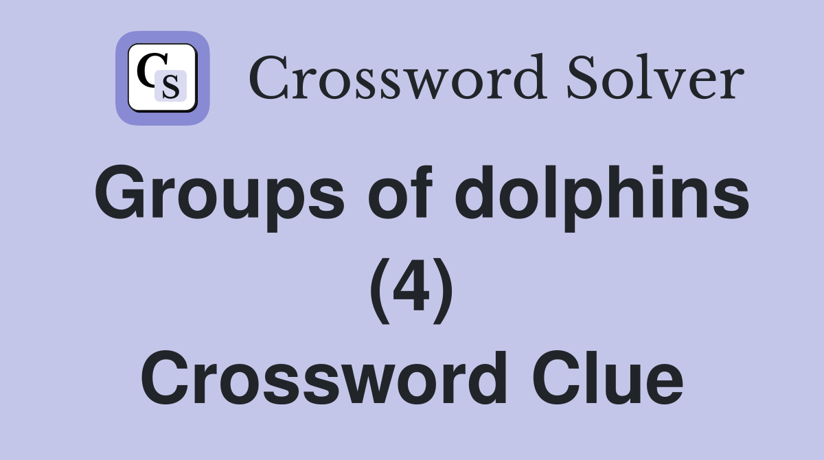 Groups of dolphins (4) Crossword Clue