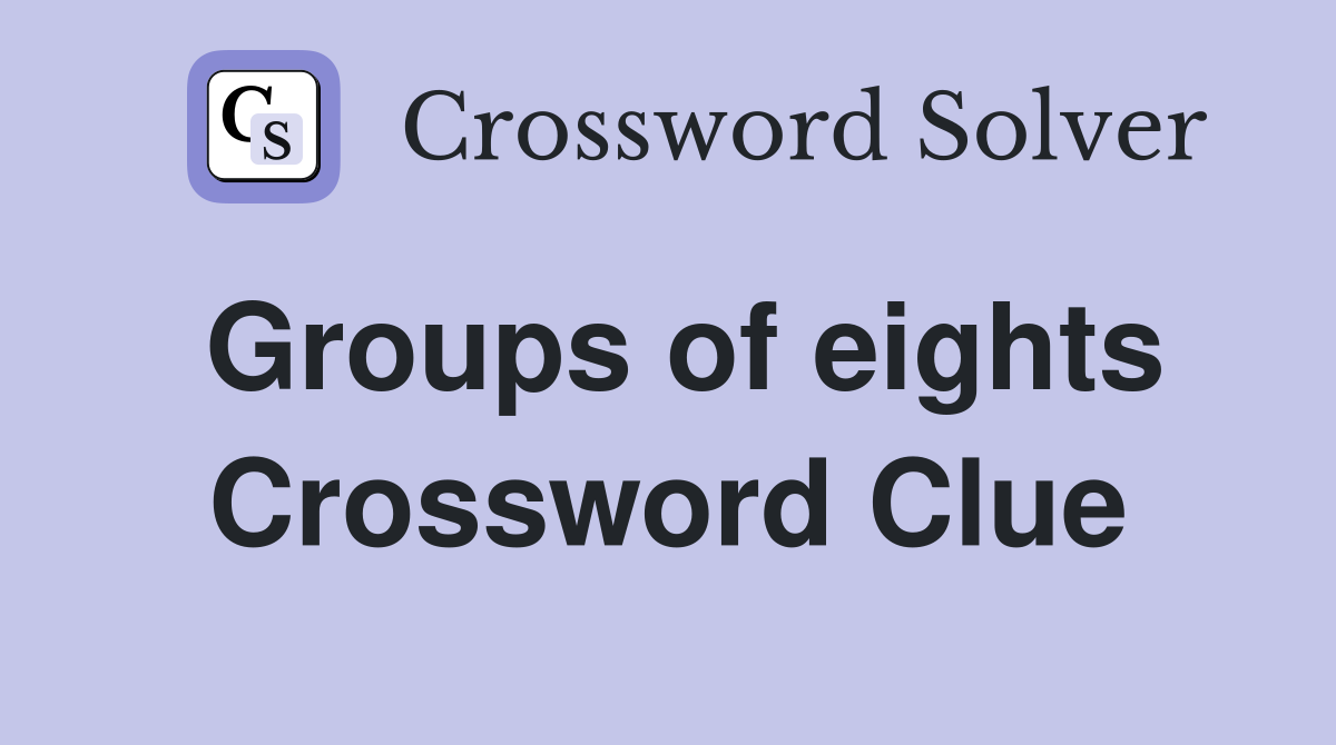 Groups of eights Crossword Clue