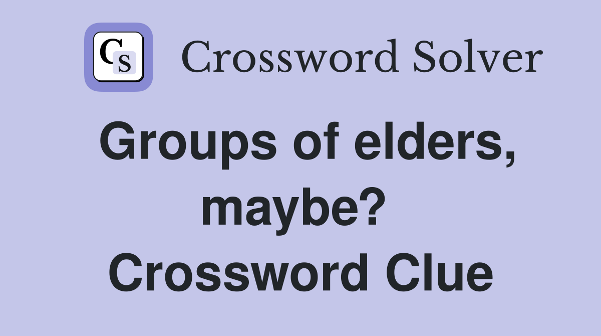 Groups of elders, maybe?  Crossword Clue