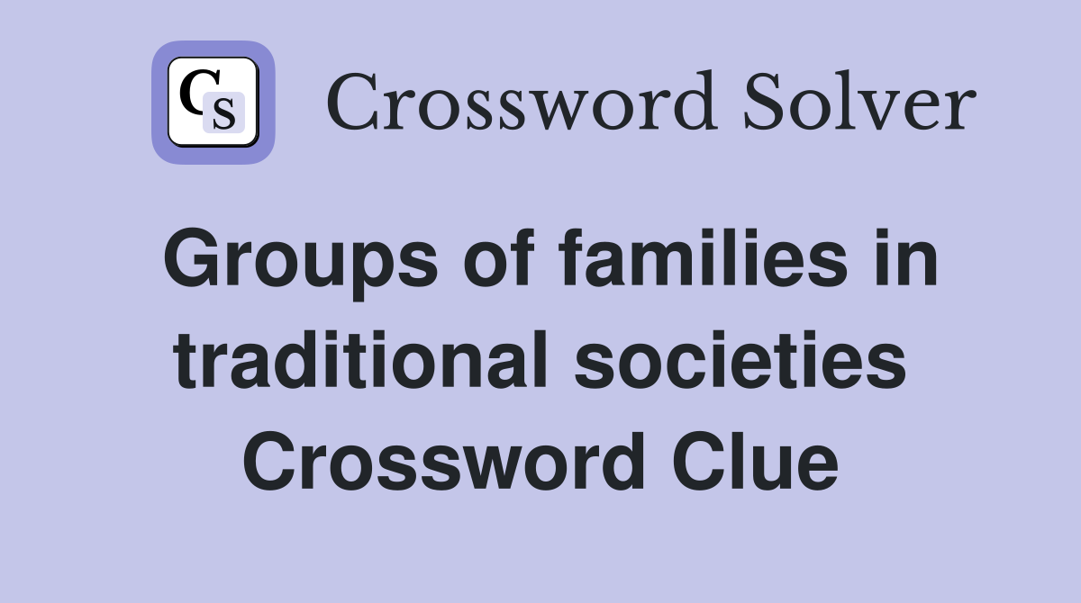 Groups of families in traditional societies Crossword Clue