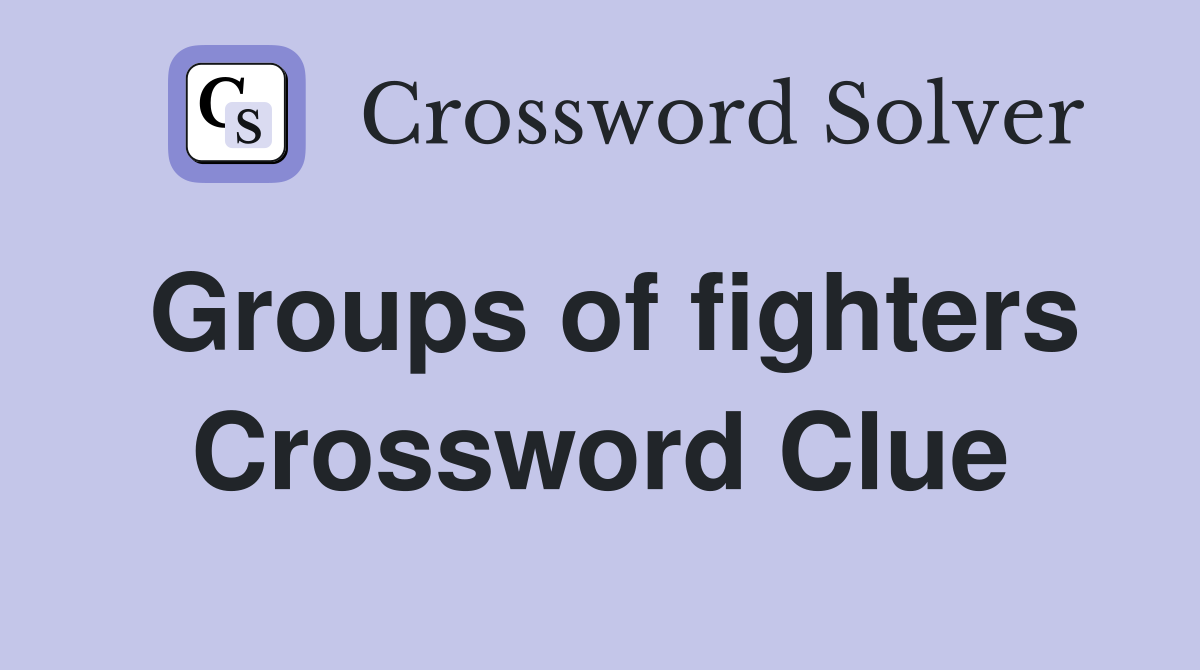 Groups of fighters Crossword Clue