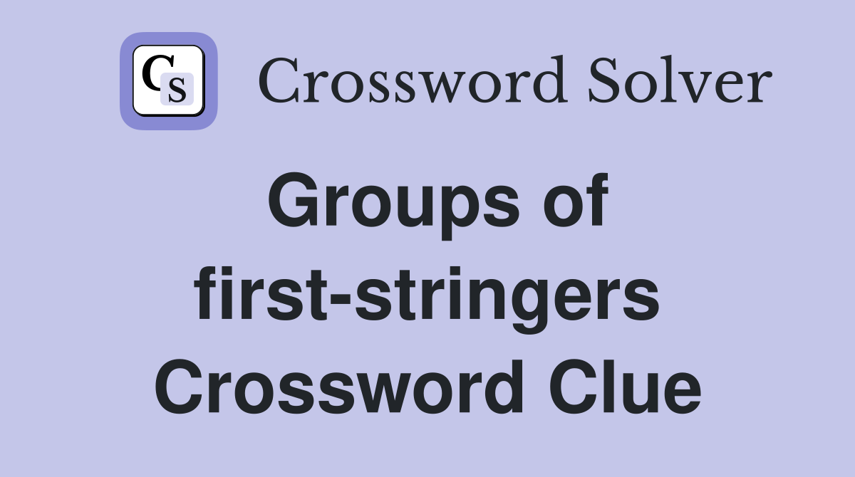 Groups of first-stringers Crossword Clue