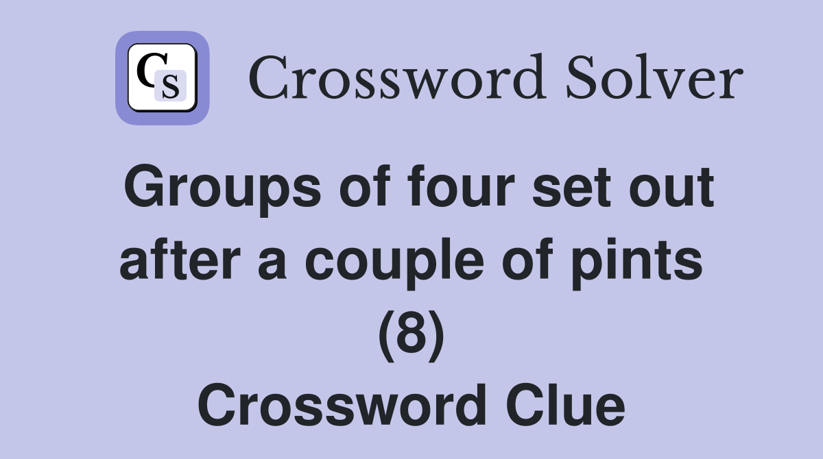 Groups of four set out after a couple of pints (8) Crossword Clue