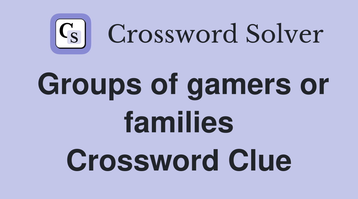 Groups of gamers or families Crossword Clue
