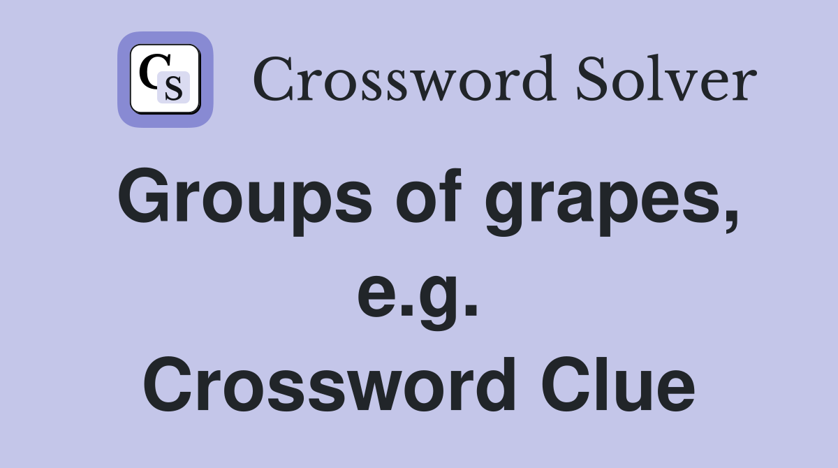 Groups of grapes, e.g. Crossword Clue