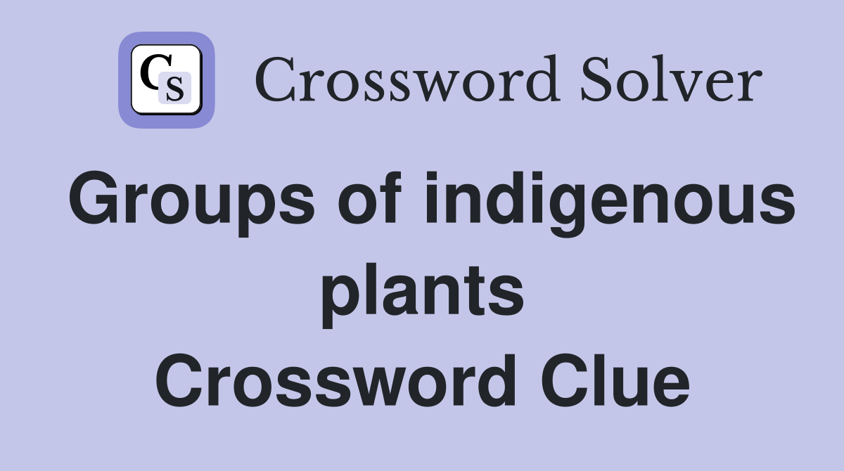 Groups of indigenous plants Crossword Clue