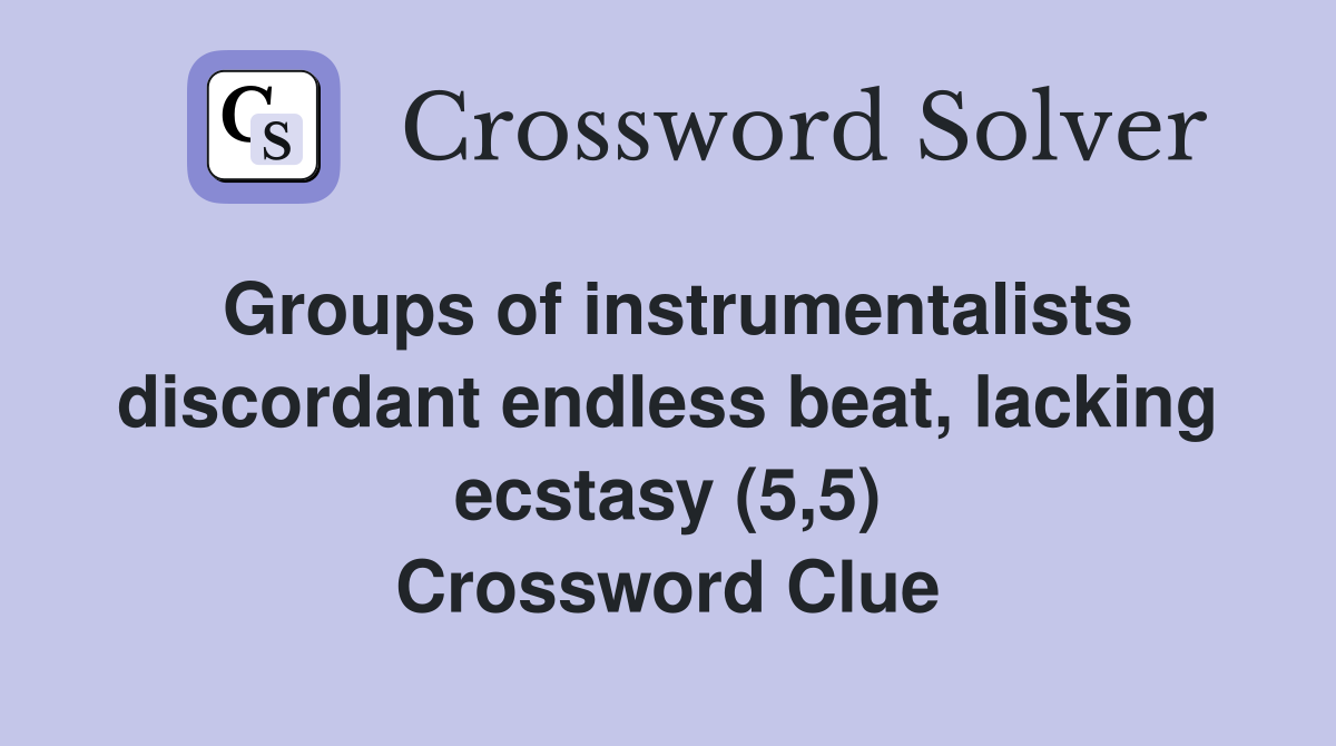 Groups of instrumentalists discordant endless beat, lacking ecstasy (5,5) Crossword Clue