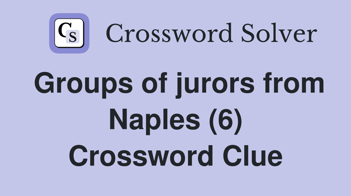 Groups of jurors from Naples (6) Crossword Clue