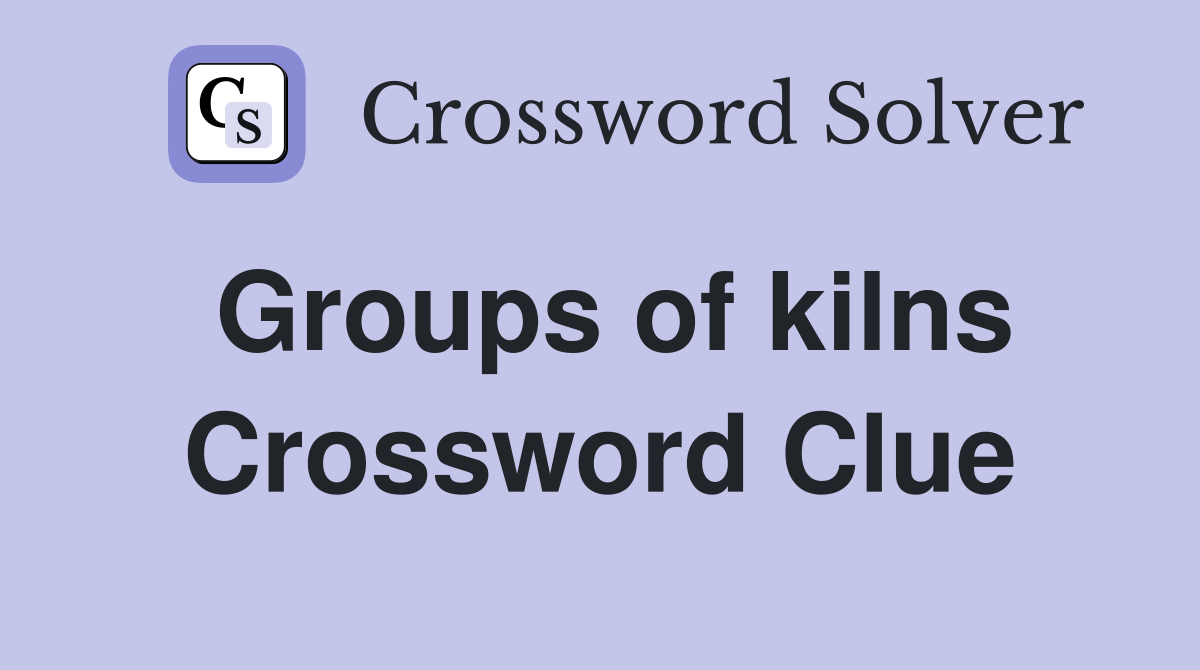 Groups of kilns Crossword Clue