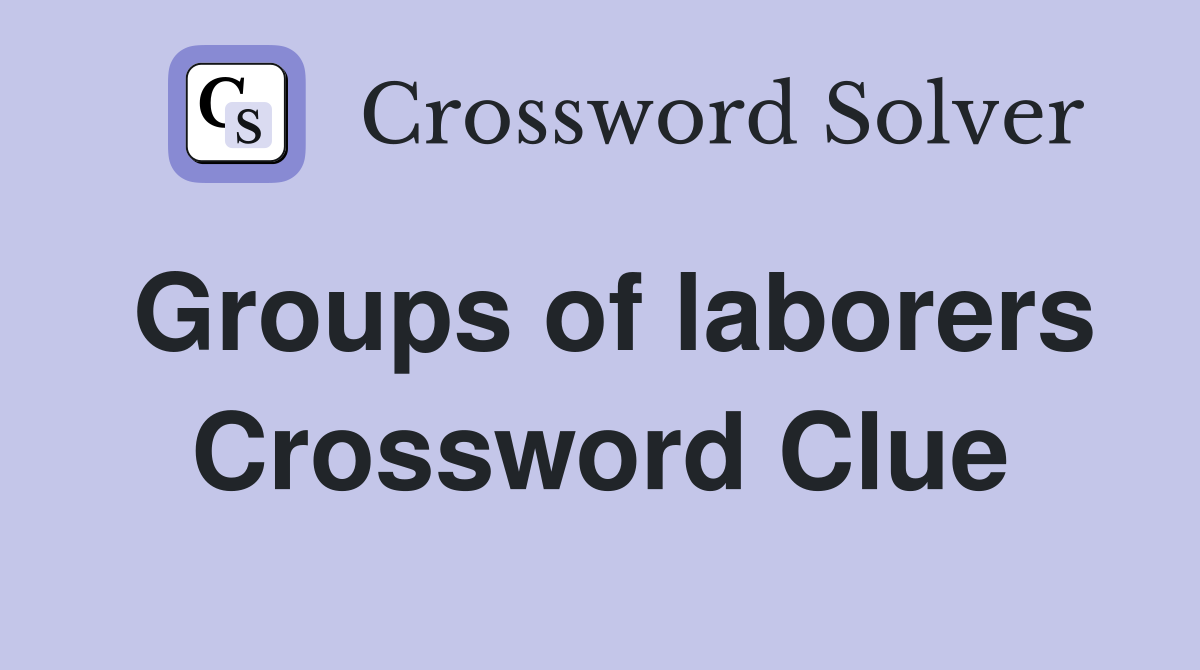Groups of laborers Crossword Clue