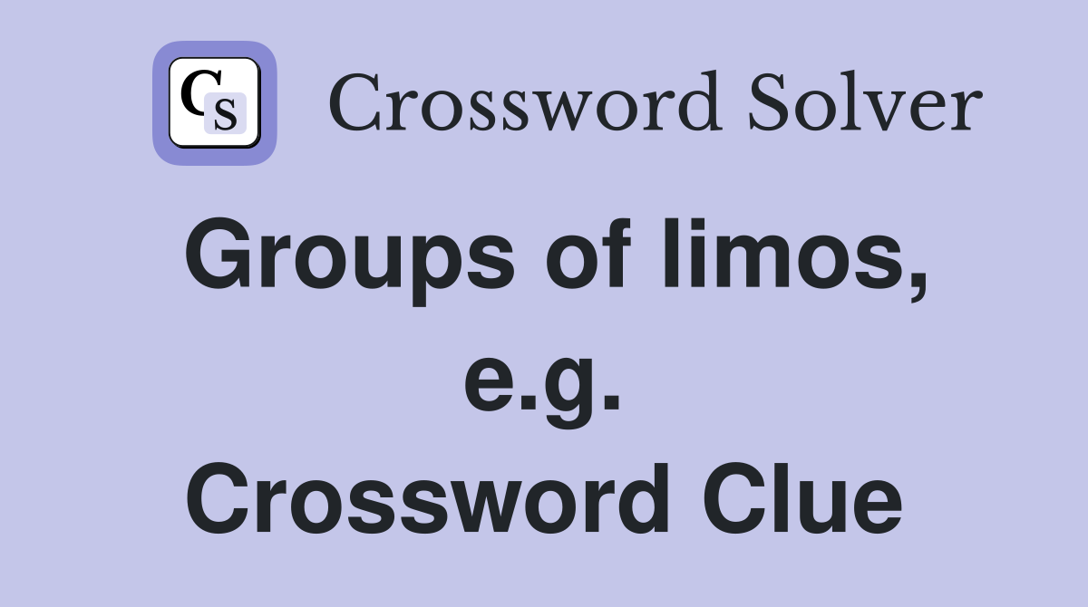 Groups of limos, e.g. Crossword Clue