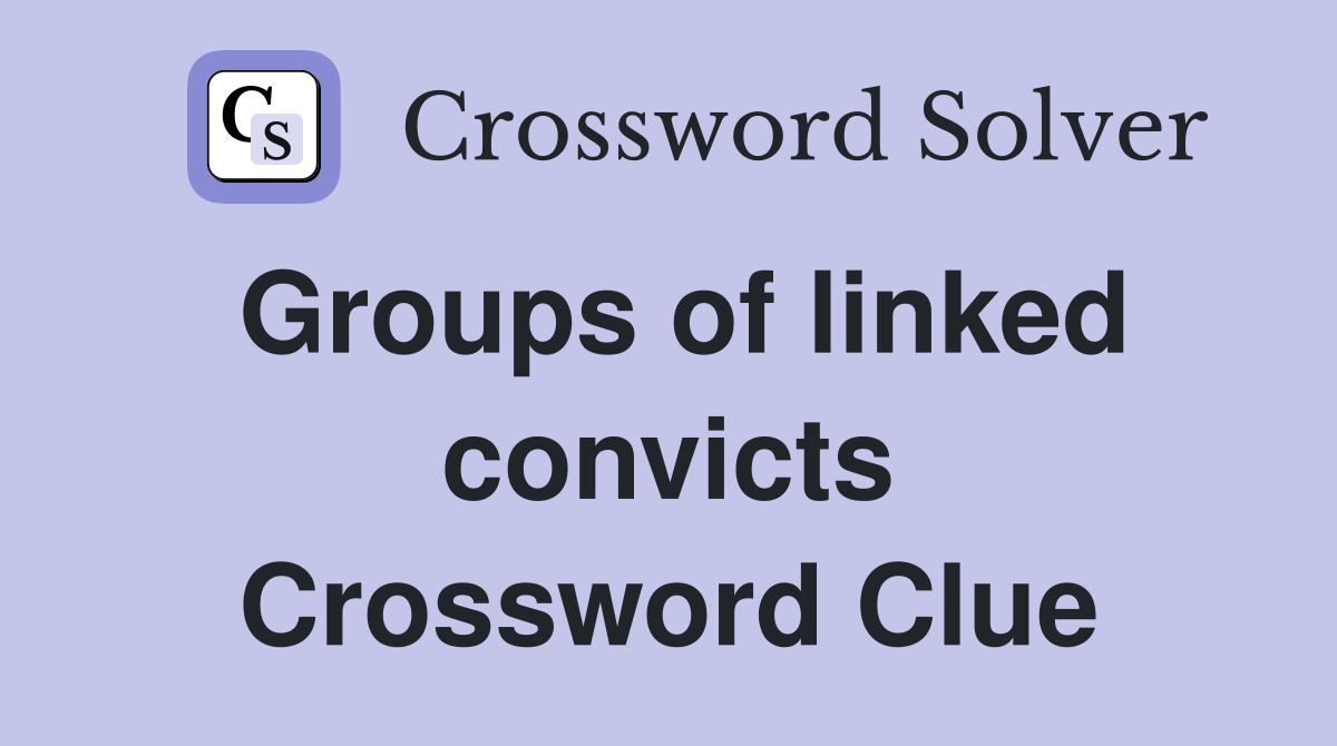 Groups of linked convicts Crossword Clue