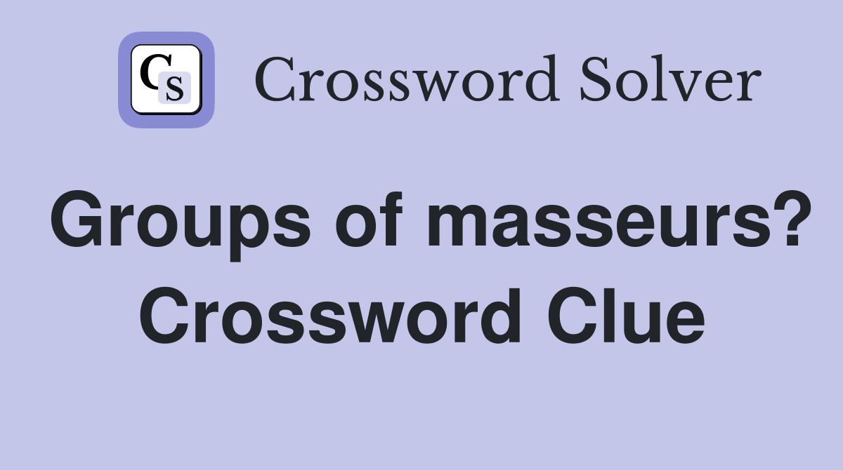 Groups of masseurs? Crossword Clue