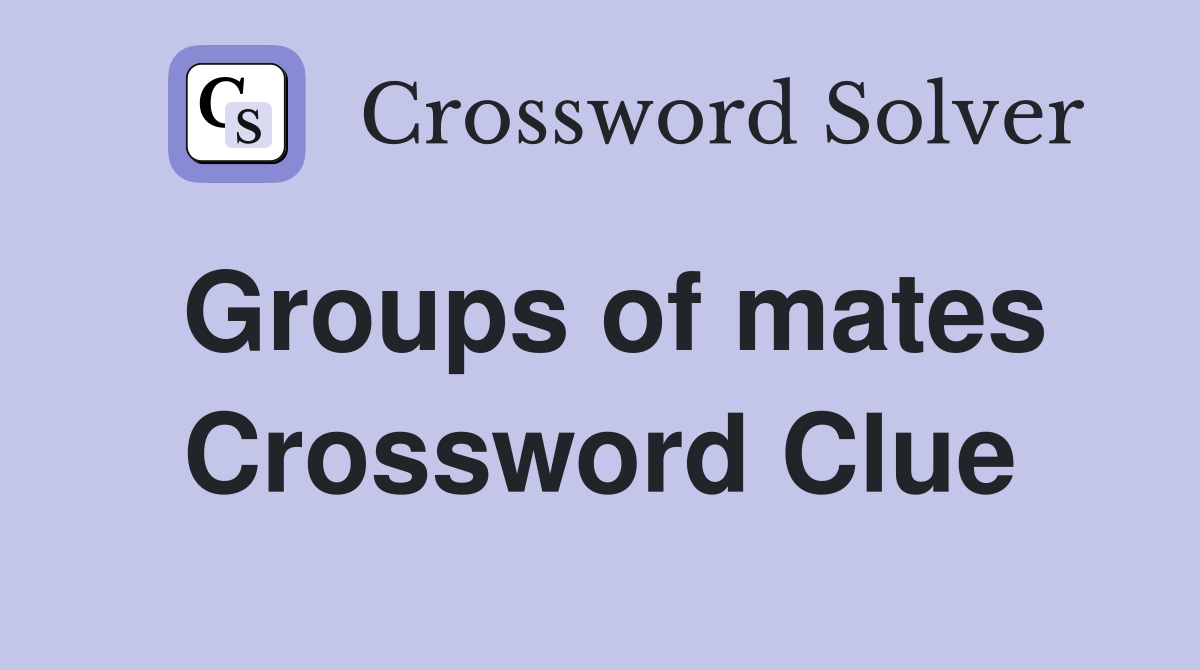 Groups of mates Crossword Clue