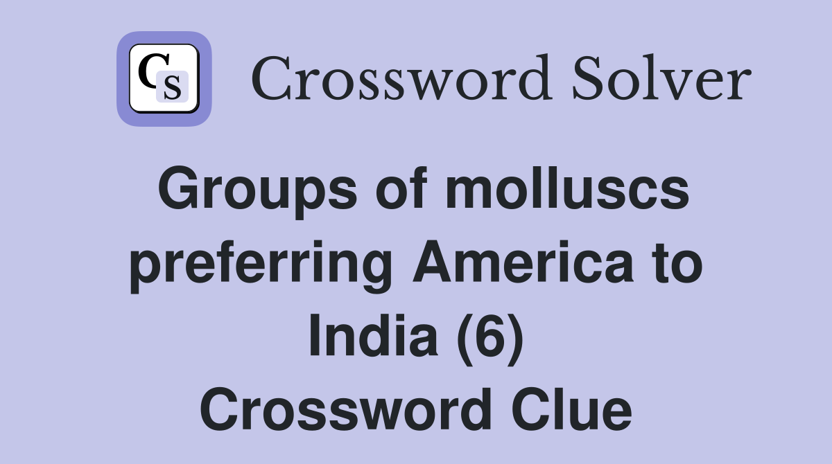 Groups of molluscs preferring America to India (6) Crossword Clue