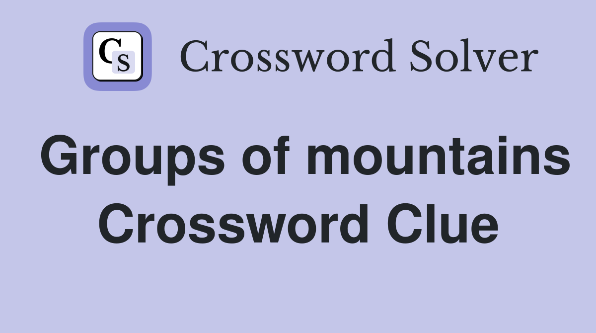 Groups of mountains Crossword Clue