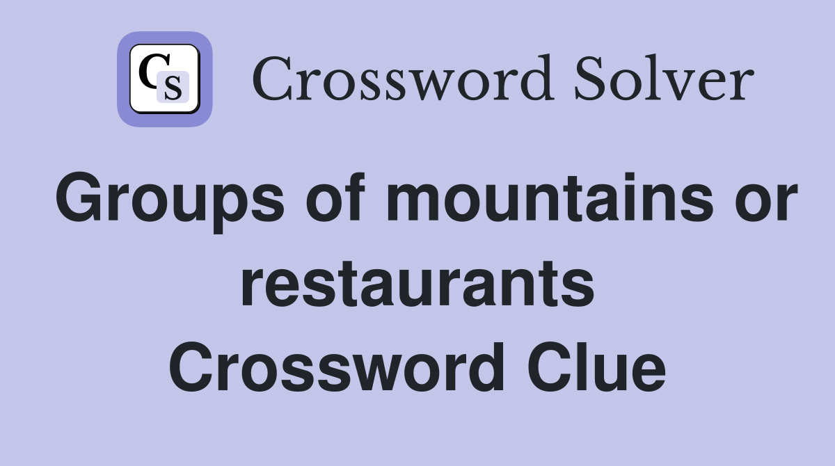 Groups of mountains or restaurants Crossword Clue