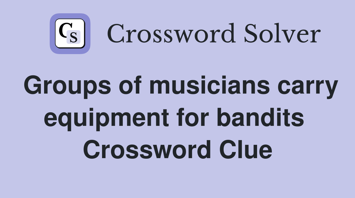 Groups of musicians carry equipment for bandits  Crossword Clue