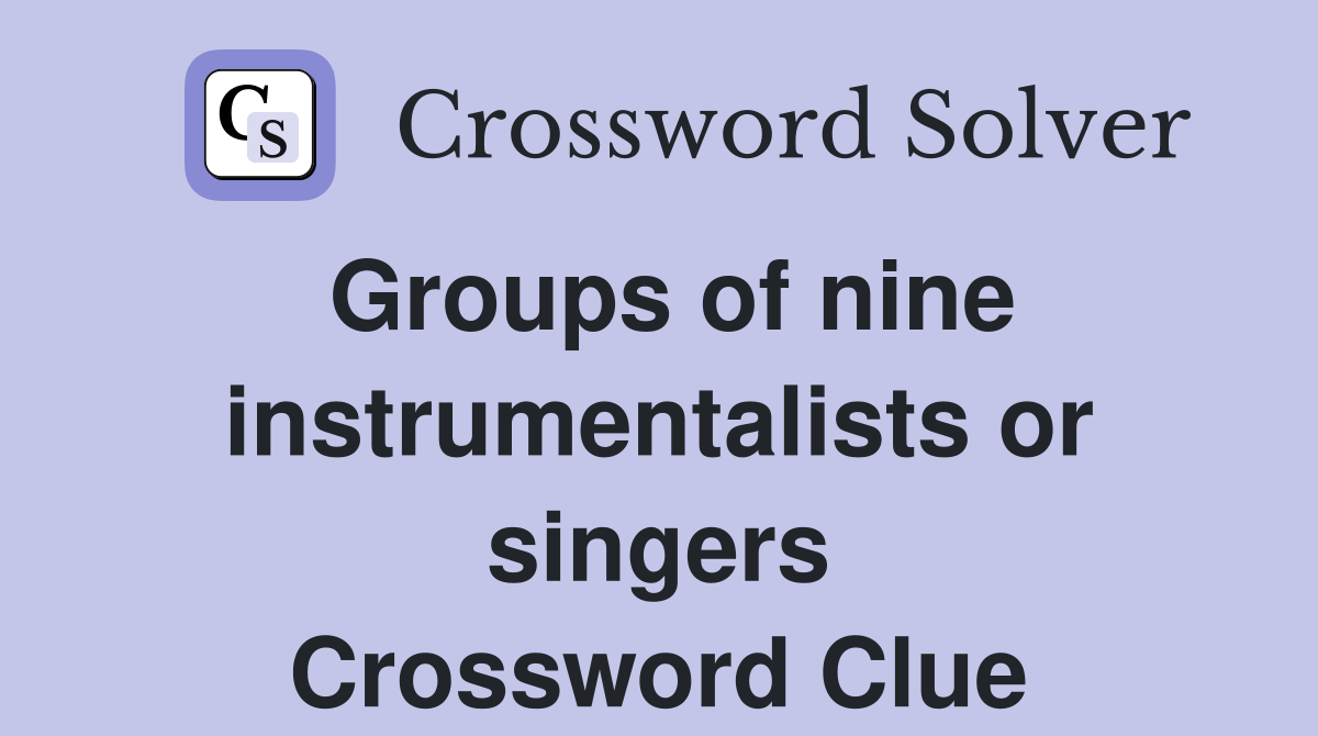 Groups of nine instrumentalists or singers Crossword Clue
