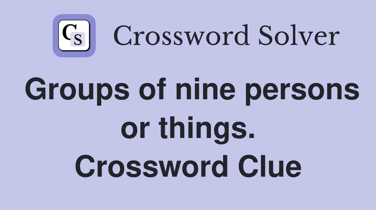 Groups of nine persons or things. Crossword Clue