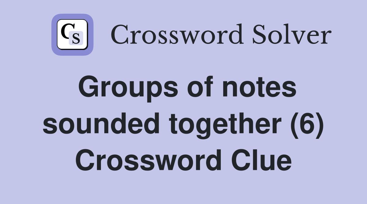 Groups of notes sounded together (6) Crossword Clue