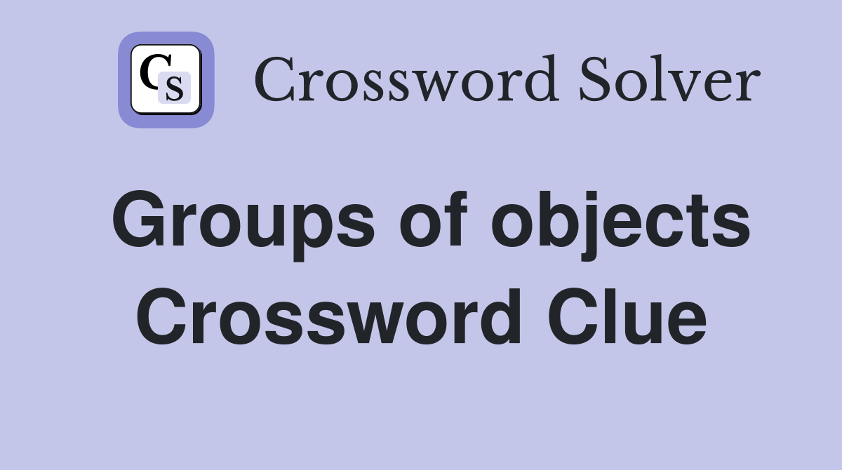 Groups of objects Crossword Clue