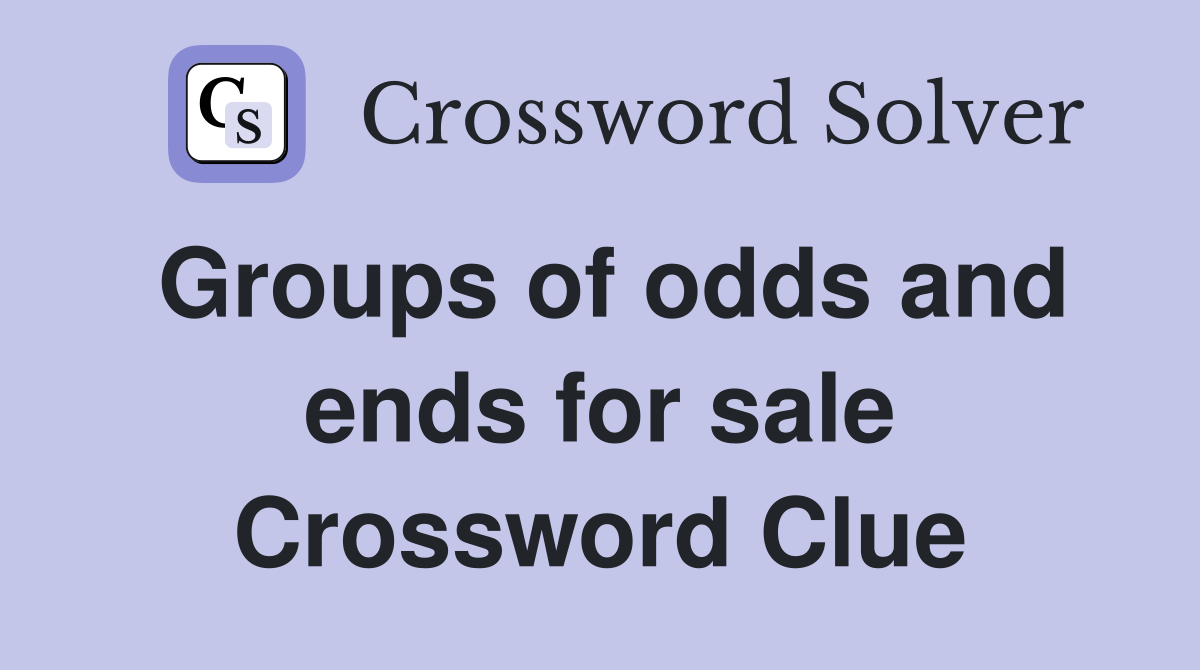 Groups of odds and ends for sale Crossword Clue