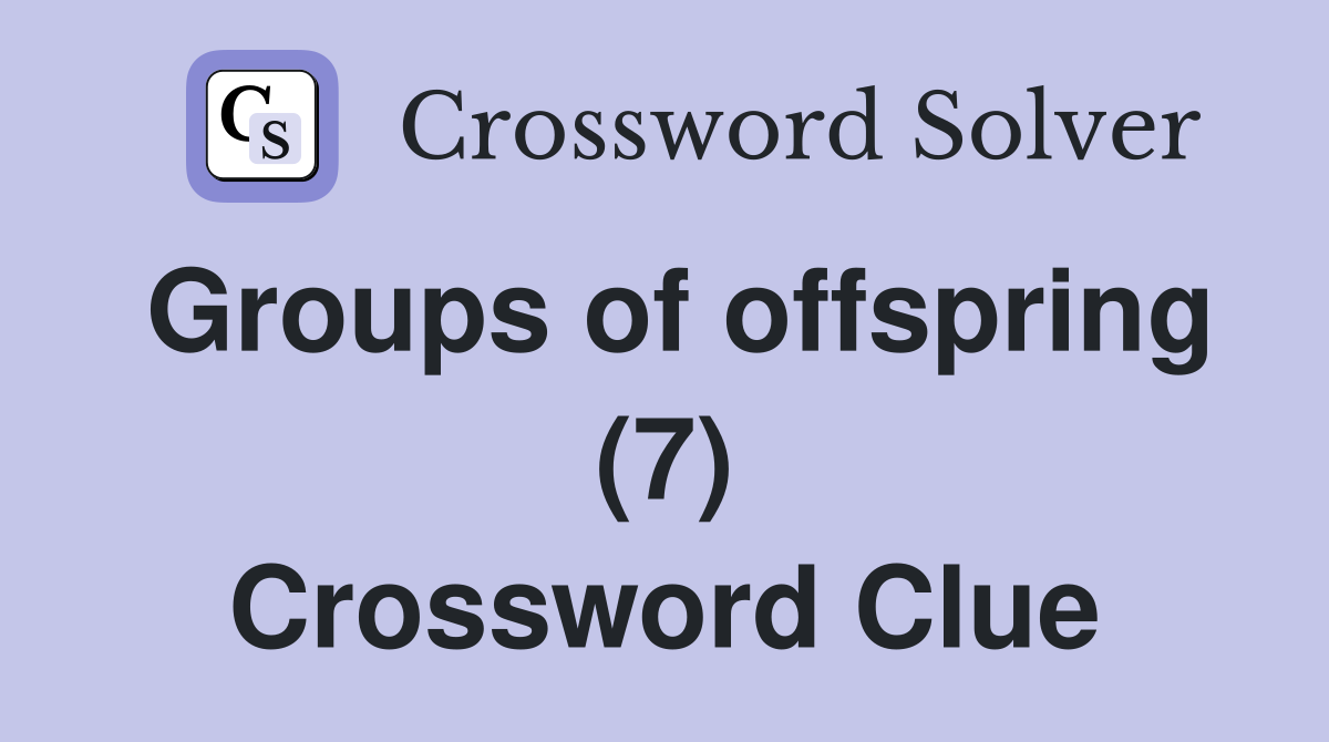 Groups of offspring (7) Crossword Clue