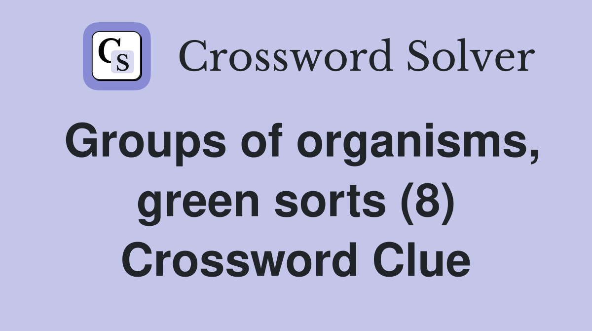 Groups of organisms, green sorts (8) Crossword Clue