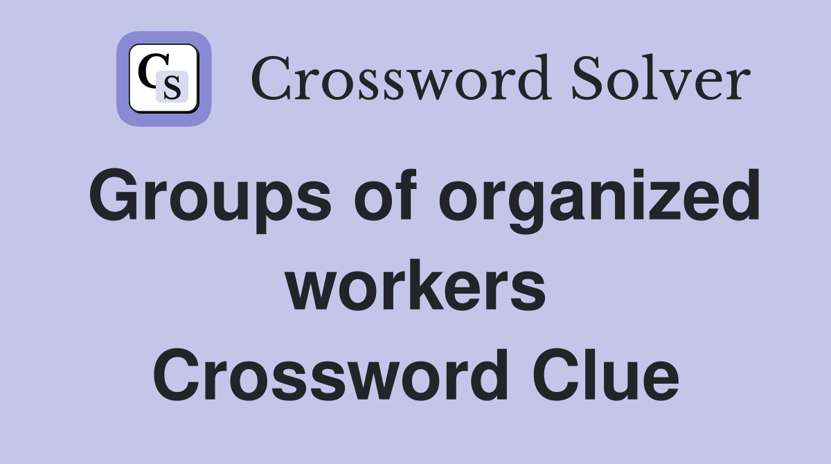 Groups of organized workers Crossword Clue