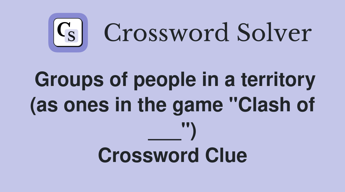 Groups of people in a territory (as ones in the game "Clash of ___") Crossword Clue