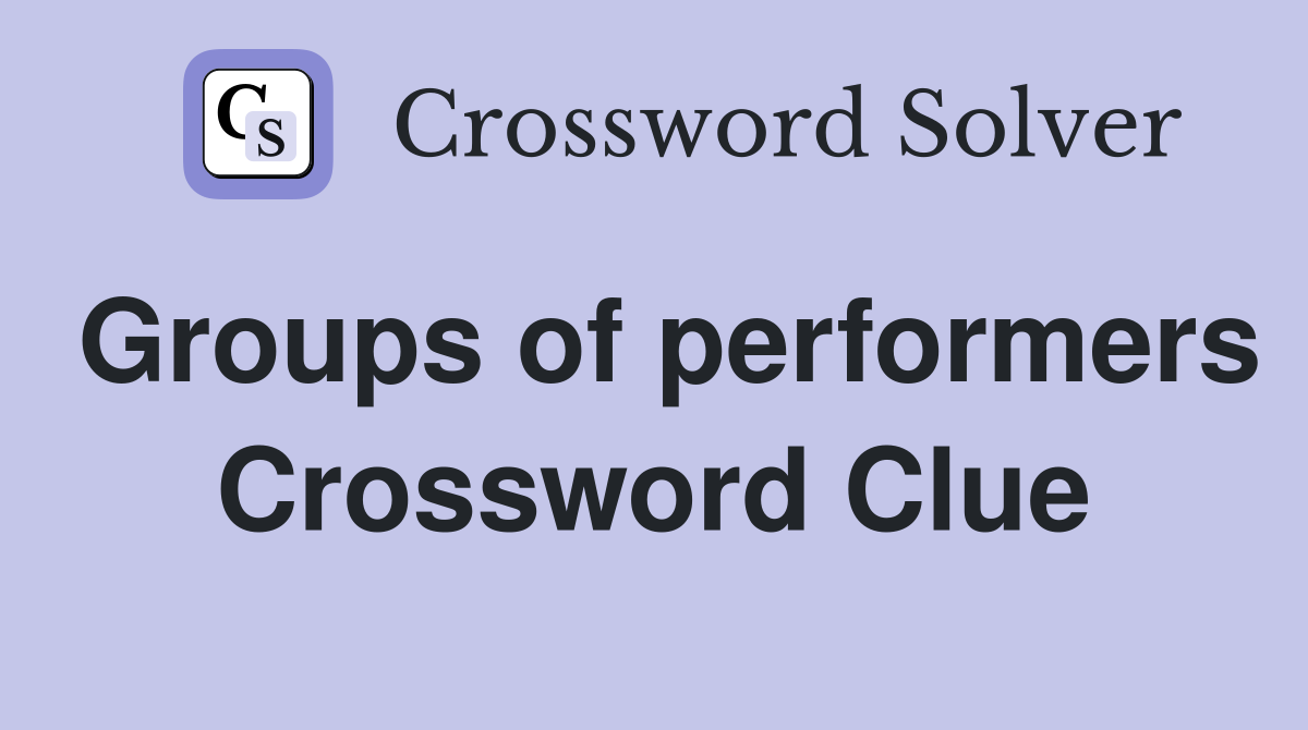 Groups of performers Crossword Clue
