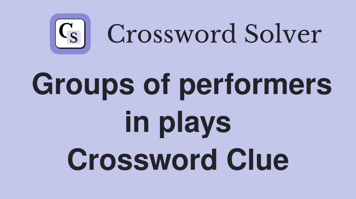 Groups of performers in plays Crossword Clue