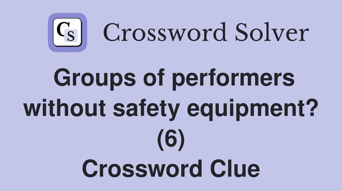 Groups of performers without safety equipment? (6) Crossword Clue