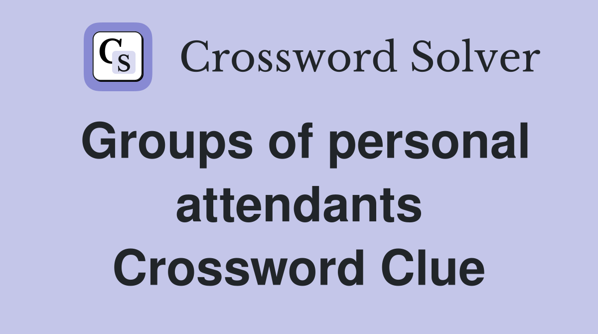 Groups of personal attendants Crossword Clue