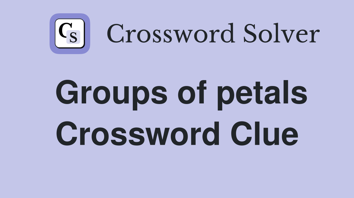 Groups of petals Crossword Clue
