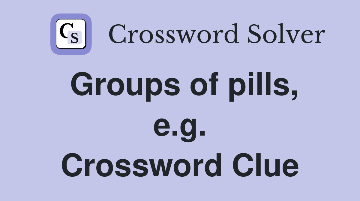Groups of pills, e.g. Crossword Clue