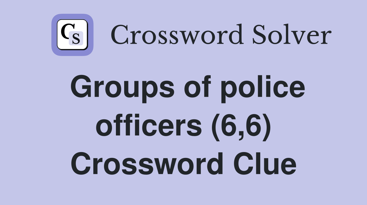 Groups of police officers (6,6) Crossword Clue