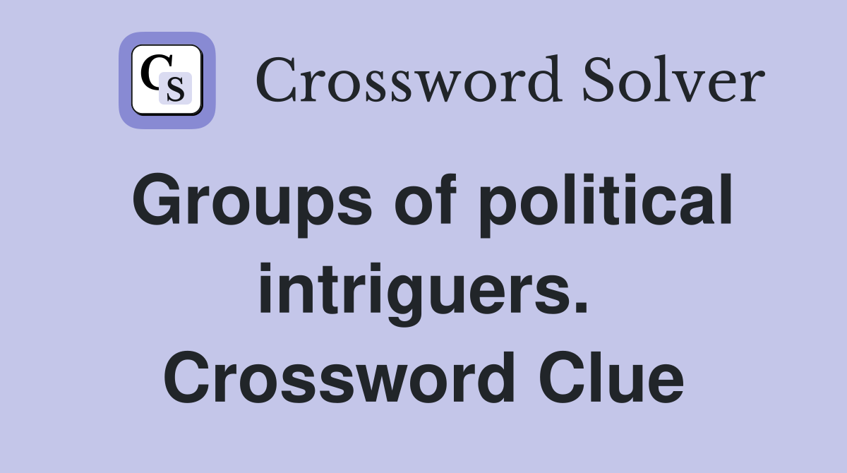 Groups of political intriguers. Crossword Clue