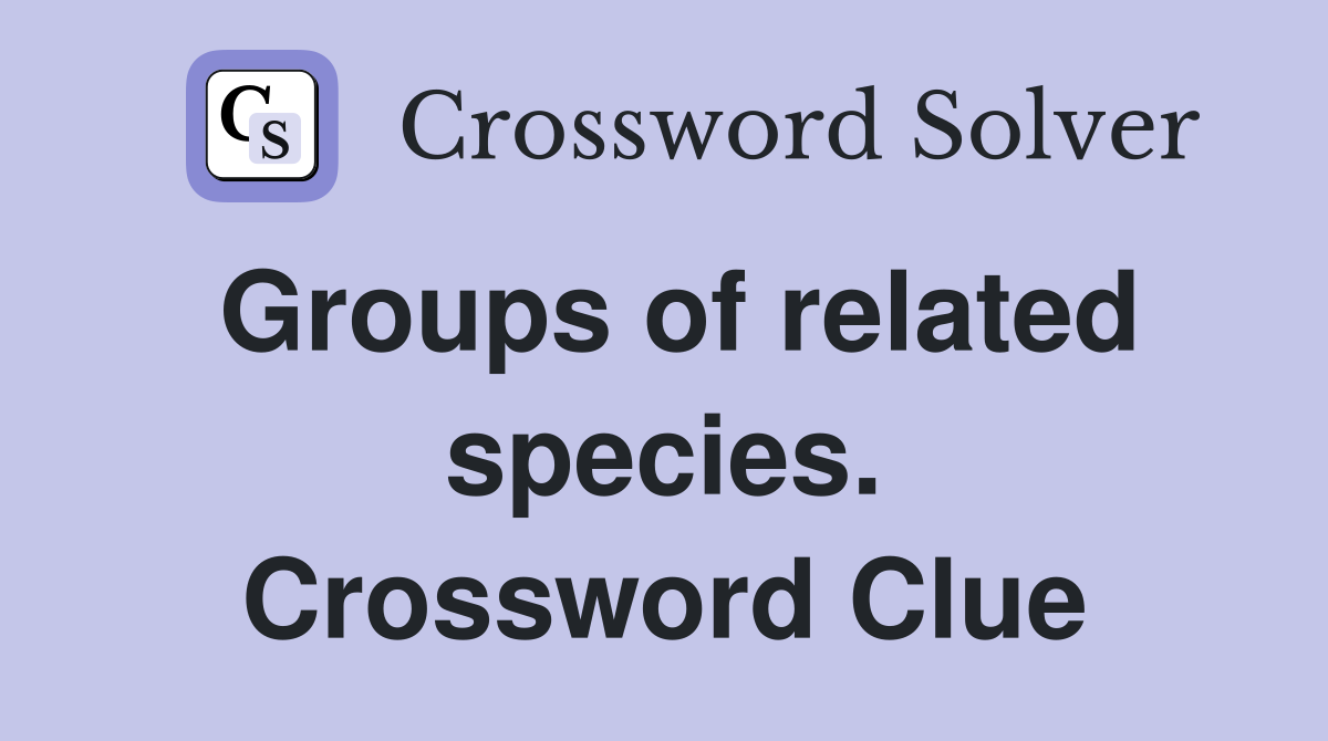 Groups of related species. Crossword Clue