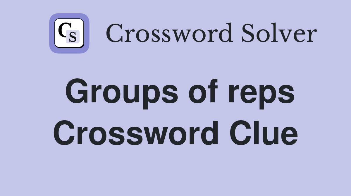 Groups of reps Crossword Clue