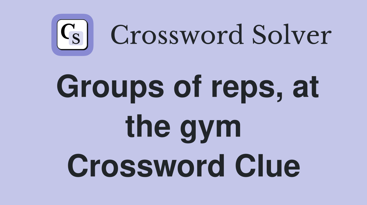 Groups of reps, at the gym Crossword Clue