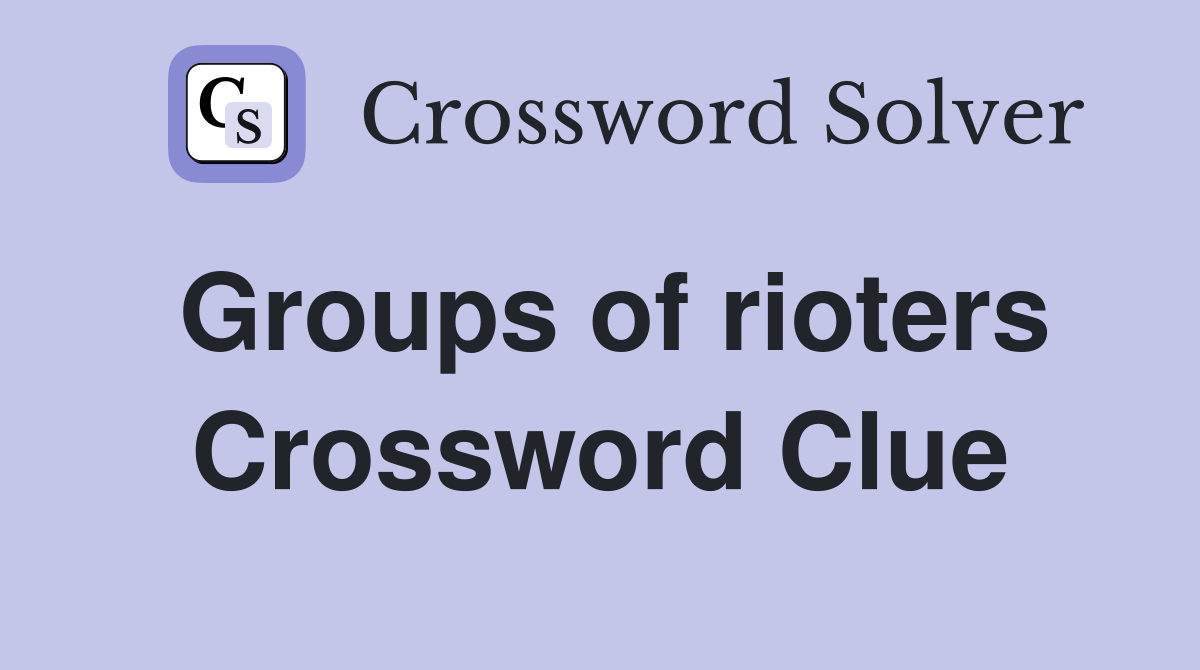 Groups of rioters Crossword Clue