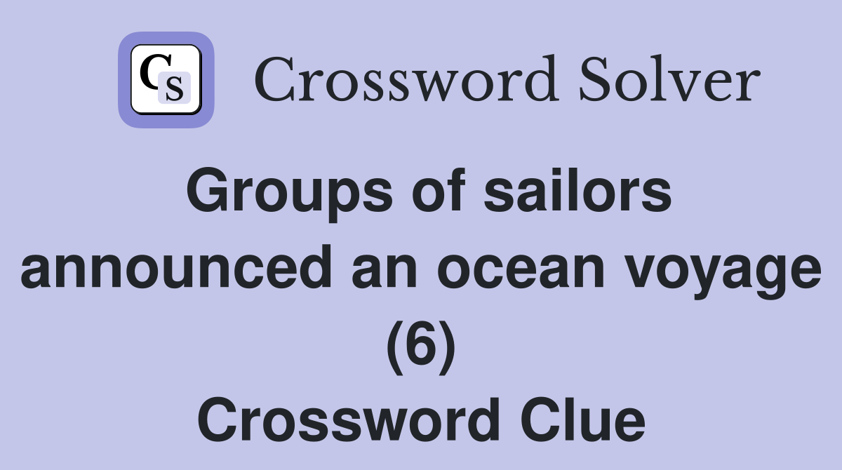 Groups of sailors announced an ocean voyage (6) Crossword Clue