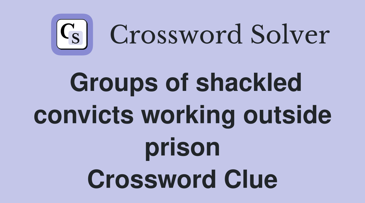 Groups of shackled convicts working outside prison Crossword Clue