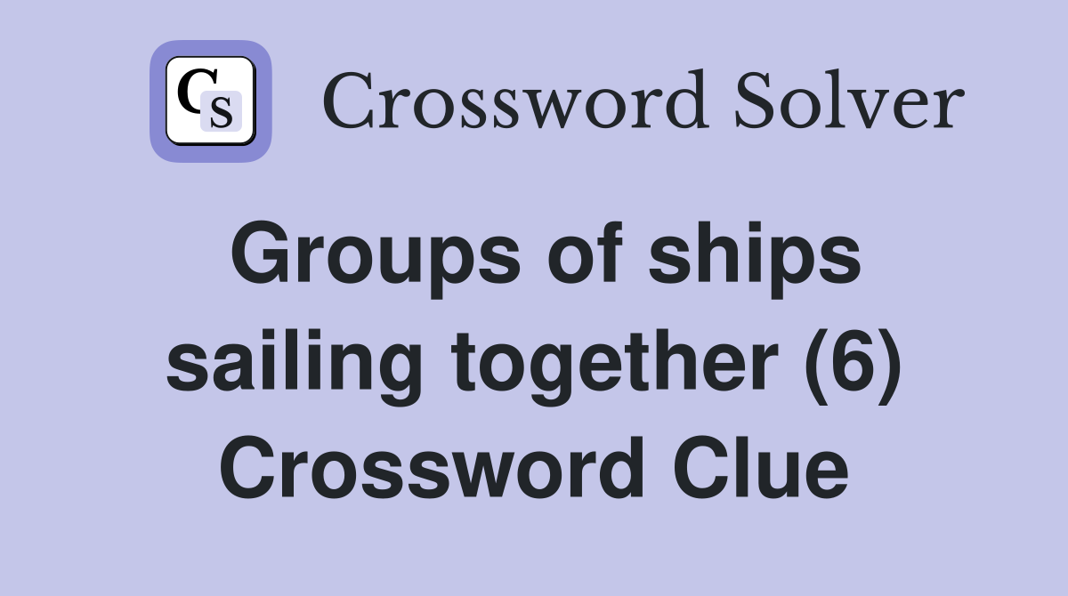 Groups of ships sailing together (6) Crossword Clue