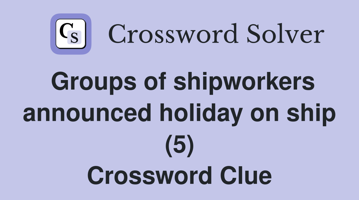 Groups of shipworkers announced holiday on ship (5) Crossword Clue