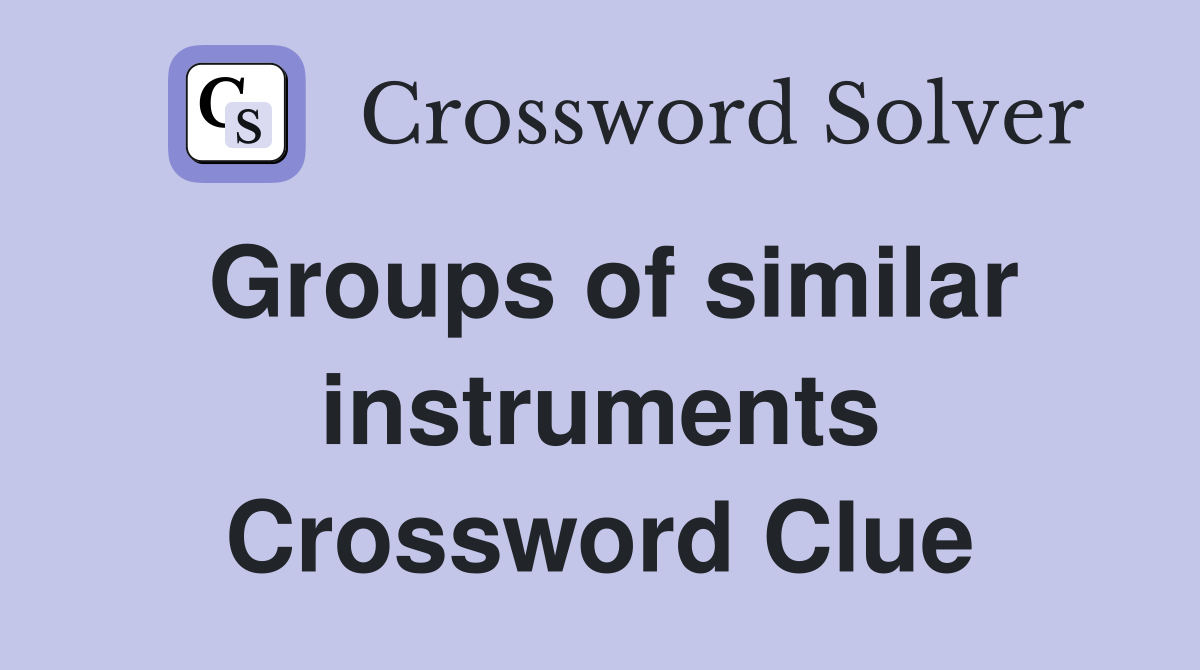 Groups of similar instruments Crossword Clue