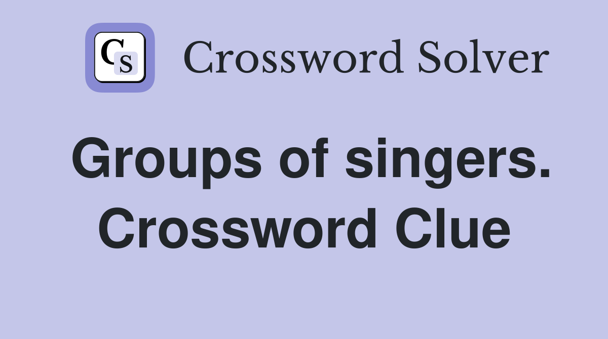 Groups of singers. Crossword Clue