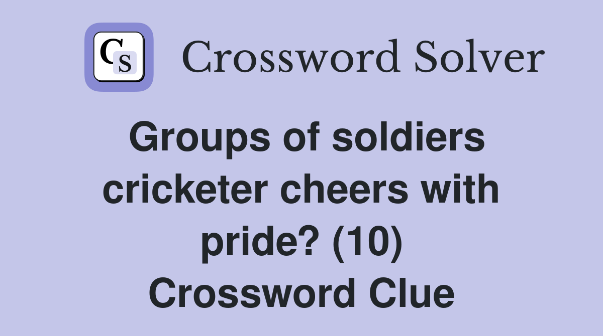 Groups of soldiers cricketer cheers with pride? (10) Crossword Clue